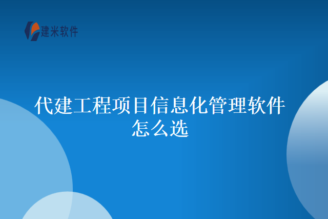 代建工程项目信息化管理软件怎么选