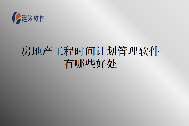 房地产工程时间计划管理软件有哪些好处