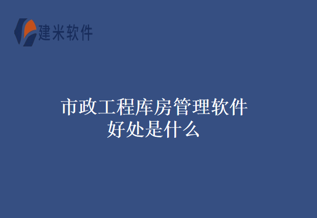 市政工程库房管理软件好处是什么