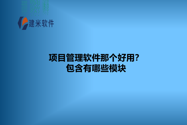 项目管理软件那个好用?包含有哪些模块