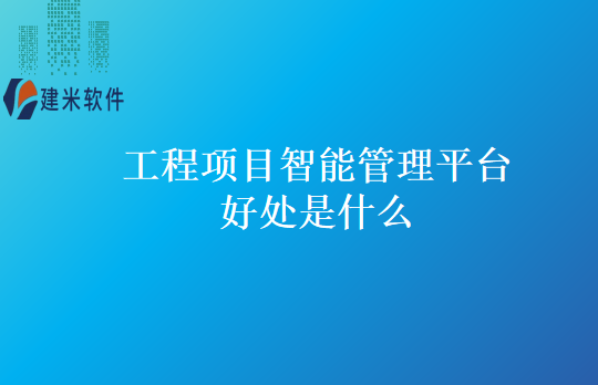 工程项目智能管理平台好处是什么