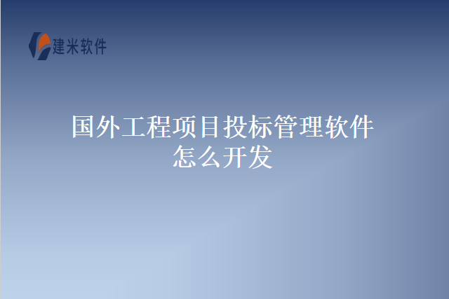 国外工程项目投标管理软件怎么开发