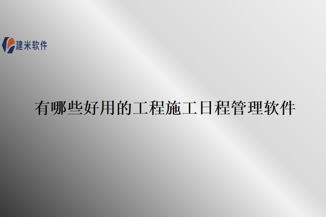 有哪些好用的工程施工日程管理软件