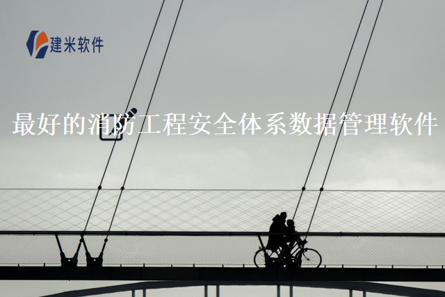 最好的消防工程安全体系数据管理软件
