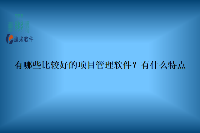 有哪些比较好的项目管理软件?有什么特点