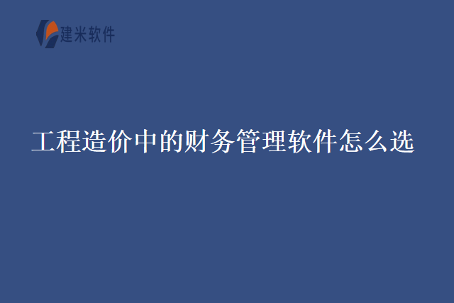 工程造价中的财务管理软件怎么选