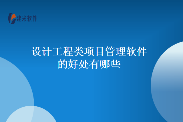 设计工程类项目管理软件的好处有哪些