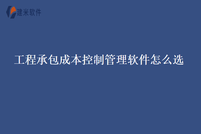 工程承包成本控制管理软件怎么选