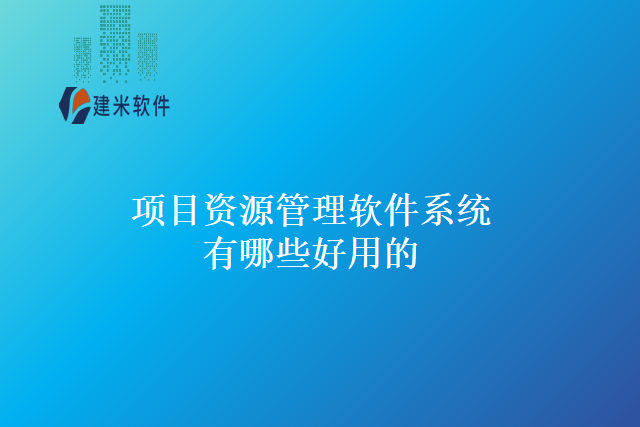 项目资源管理软件系统有哪些好用的？