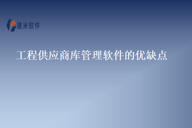 工程供应商库管理软件的优缺点