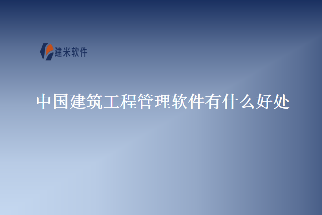 中国建筑工程管理软件有什么好处