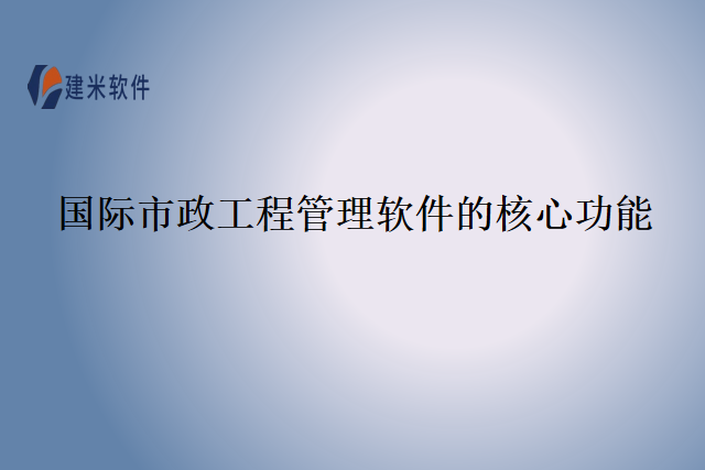 国际市政工程管理软件的核心功能