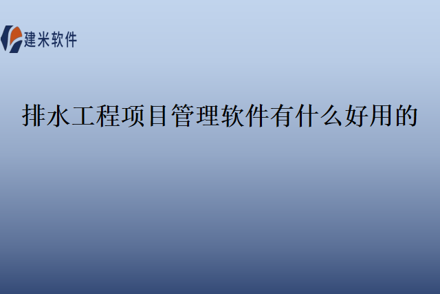 排水工程项目管理软件有什么好用的