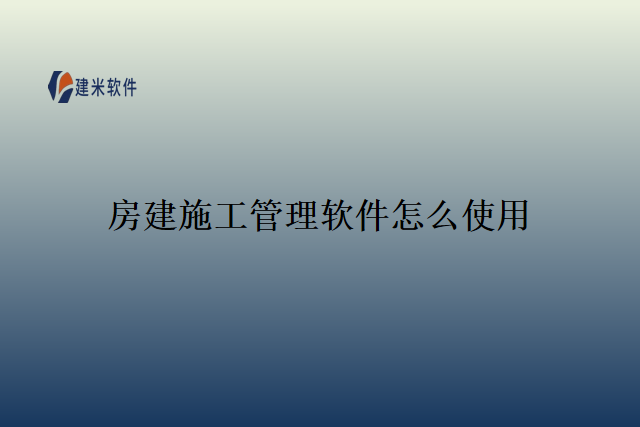 房建施工管理软件怎么使用