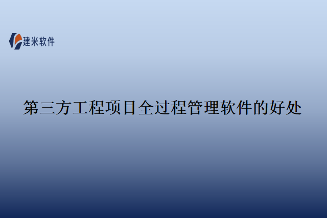 第三方工程项目全过程管理软件的好处