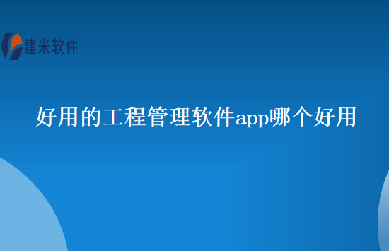 好用的工程管理软件app哪个好用