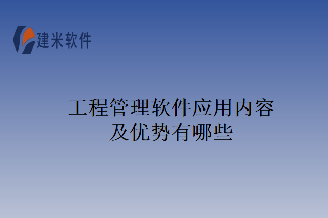 工程管理软件应用内容及优势有哪些