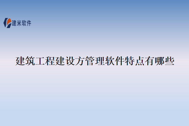 建筑工程建设方管理软件特点有哪些
