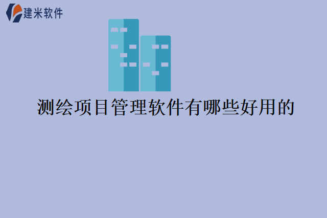 测绘项目管理软件有哪些好用的？