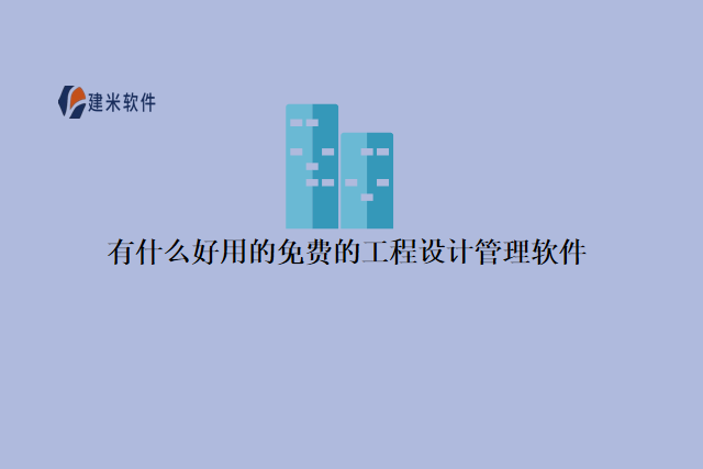 有什么好用的免费的工程设计管理软件
