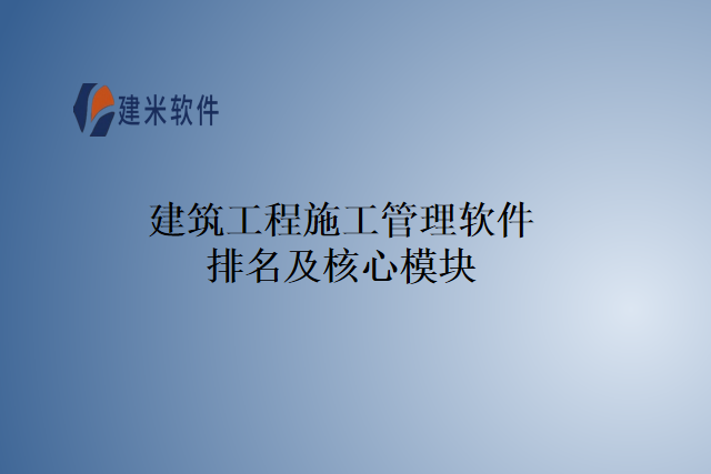 建筑工程施工管理软件排名及核心模块