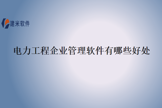 电力工程企业管理软件有哪些好处