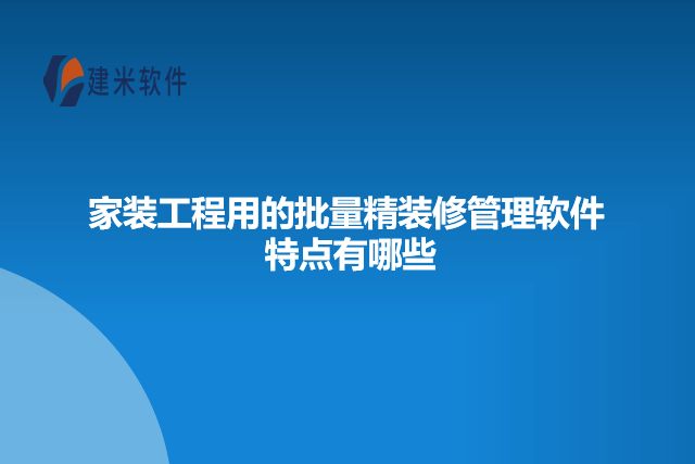 家装工程用的批量精装修管理软件特点有哪些