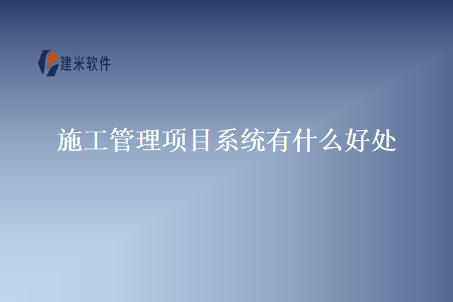 施工管理项目系统有什么好处