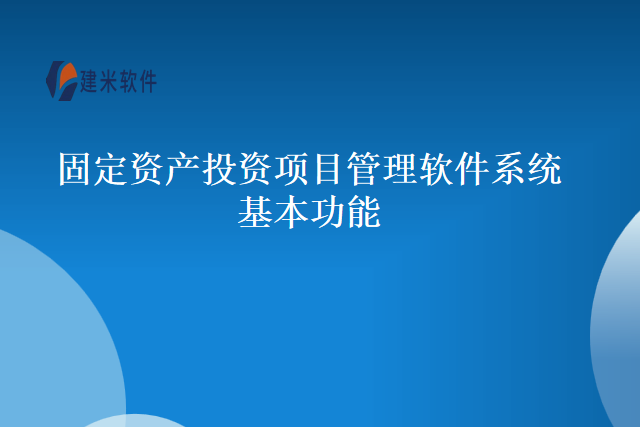 固定资产投资项目管理软件系统基本功能