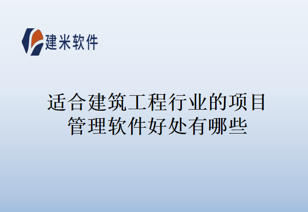 适合建筑工程行业的项目管理软件好处有哪些