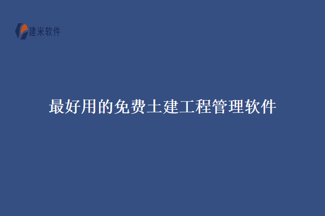最好用的免费土建工程管理软件