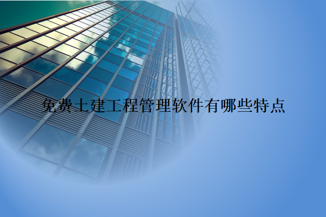 免费土建工程管理软件有哪些特点