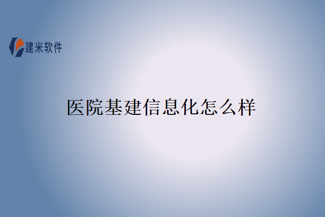医院基建信息化怎么样