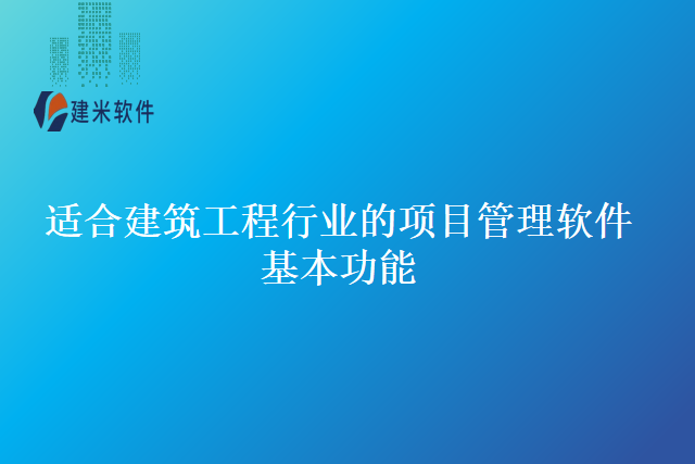 适合建筑工程行业的项目管理软件基本功能