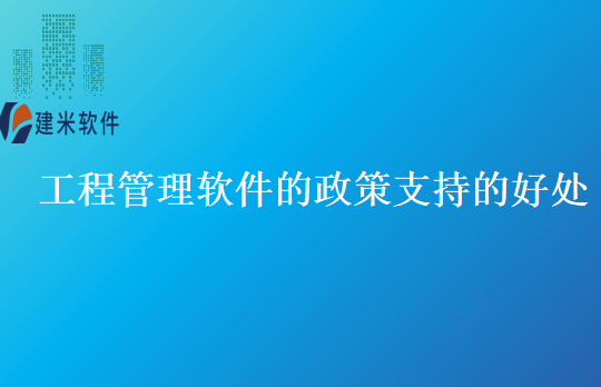 工程管理软件的政策支持的好处