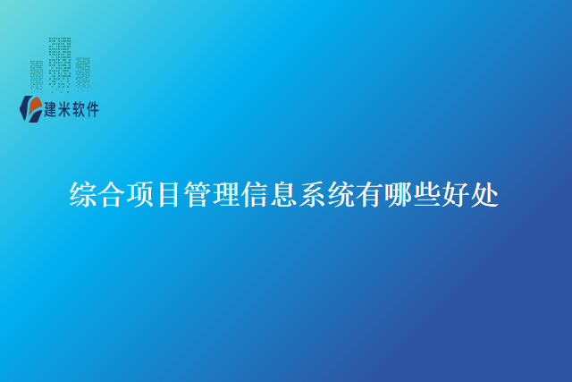综合项目管理信息系统有哪些好处