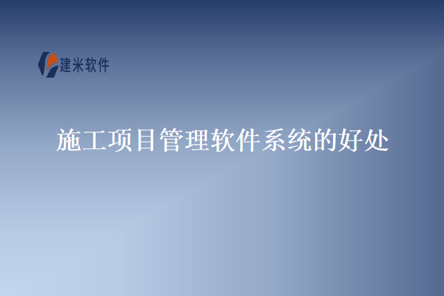 施工项目管理软件系统的好处