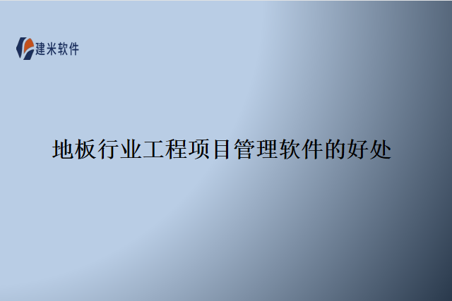 地板行业工程项目管理软件的好处