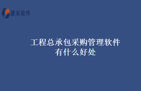 工程总承包采购管理软件有什么好处