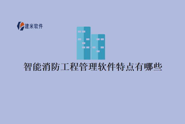 智能消防工程管理软件特点有哪些