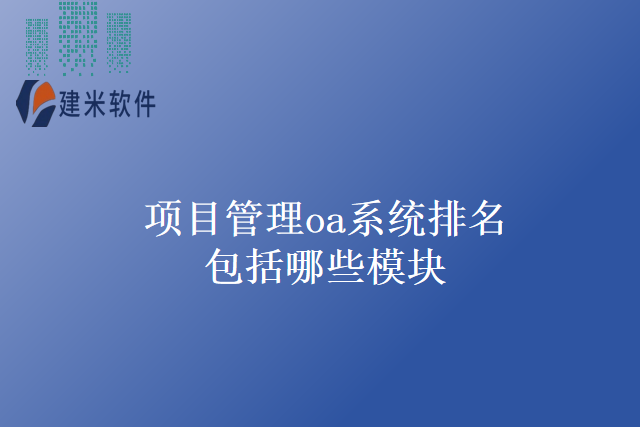 项目管理oa系统排名包括哪些模块