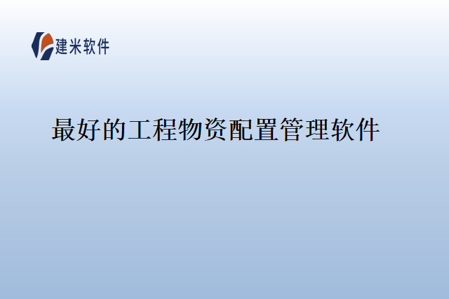 最好的工程物资配置管理软件