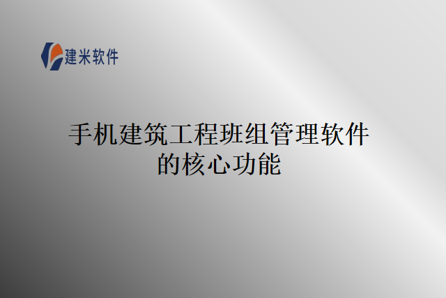 手机建筑工程班组管理软件的核心功能