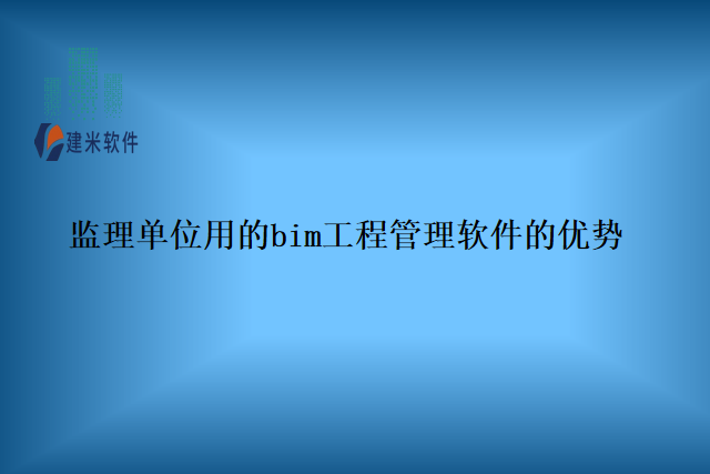 监理单位用的bim工程管理软件的优势
