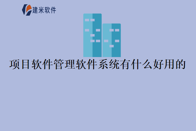 项目软件管理软件系统有什么好用的？