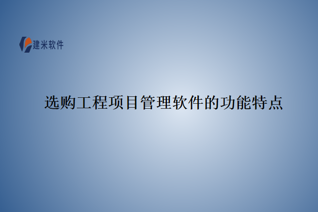 选购工程项目管理软件的功能特点