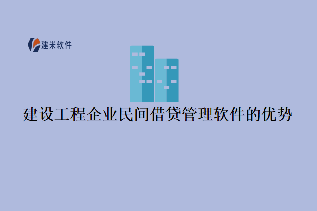 建设工程企业民间借贷管理软件的优势
