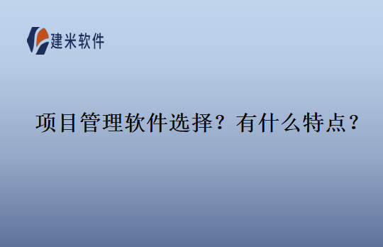 项目管理软件选择？有什么特点？