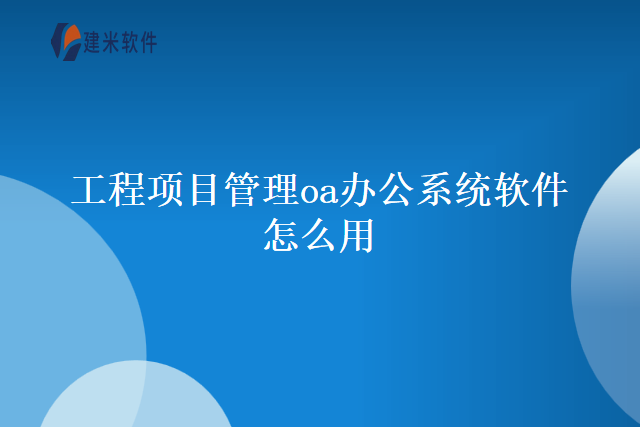 工程项目管理oa办公系统软件怎么用