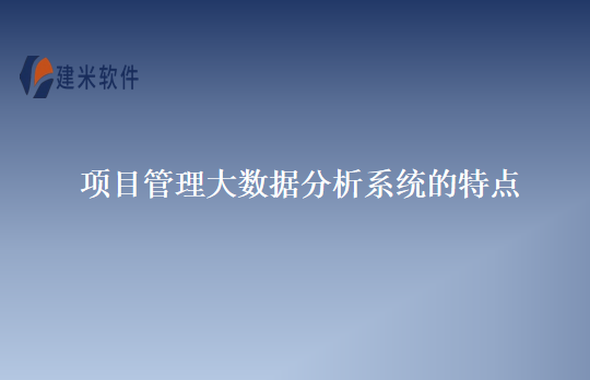 项目管理大数据分析系统的特点